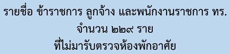 รายชื่อข้าราชการ ลูกจ้าง และพนักงานราชการ ทร. จำนวน ๒๒๙ ราย ไม่มารับการตรวจห้องพักอาศัย 