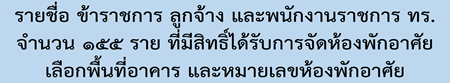 รายชื่อ ข้าราชการ ลูกจ้าง และพนักงานราชการ ทร. จำนวน ๑๕๕ ราย ที่มีสิทธิ์ได้รับการจัดห้องพักอาศัย และหมายเลขห้องพักอาศัย